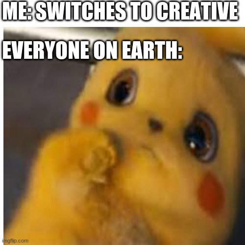 only true gamers understand this meme | ME: SWITCHES TO CREATIVE; EVERYONE ON EARTH: | image tagged in minecraft | made w/ Imgflip meme maker