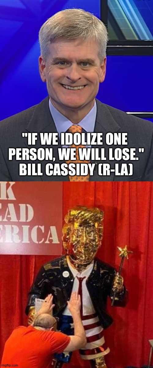 You lose | "IF WE IDOLIZE ONE 
PERSON, WE WILL LOSE."
BILL CASSIDY (R-LA) | image tagged in bill cassidy goodnight,praise golden trump | made w/ Imgflip meme maker