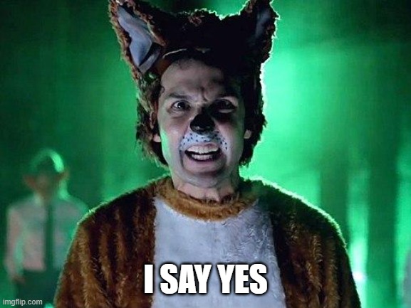 What does the fox say? | I SAY YES | image tagged in what does the fox say | made w/ Imgflip meme maker