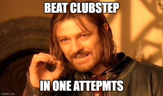 One Does Not Simply | BEAT CLUBSTEP; IN ONE ATTEPMTS | image tagged in memes,one does not simply | made w/ Imgflip meme maker