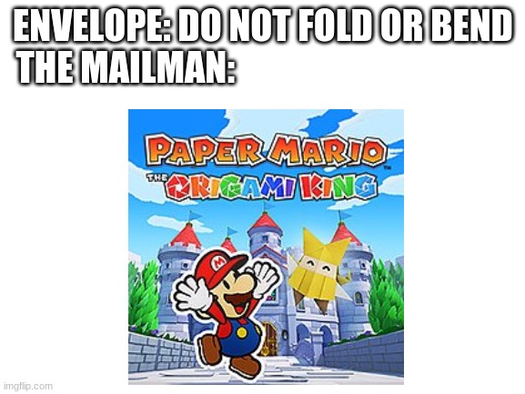 True tho | ENVELOPE: DO NOT FOLD OR BEND
THE MAILMAN: | image tagged in gaming,mario | made w/ Imgflip meme maker