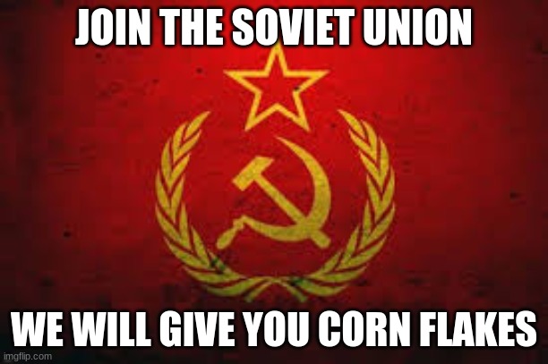 Corn Flake | JOIN THE SOVIET UNION; WE WILL GIVE YOU CORN FLAKES | image tagged in soviet union | made w/ Imgflip meme maker