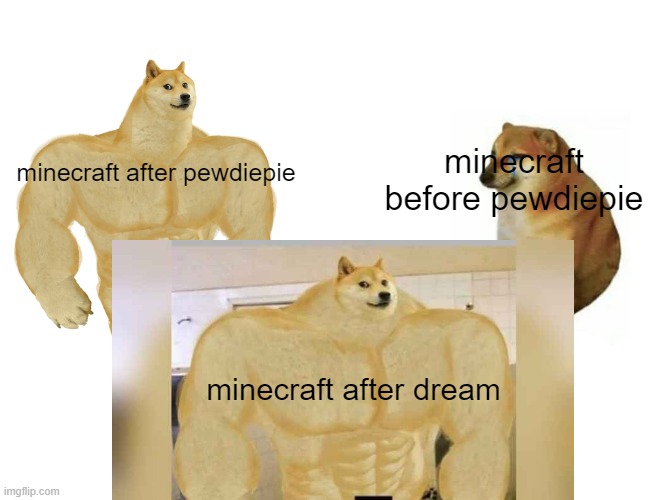 dream is awesome | minecraft before pewdiepie; minecraft after pewdiepie; minecraft after dream | image tagged in dream | made w/ Imgflip meme maker
