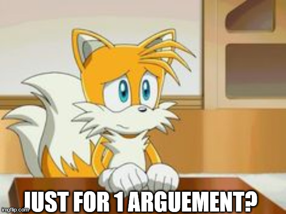 JUST FOR 1 ARGUEMENT? | made w/ Imgflip meme maker