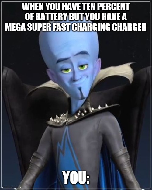 Megamind |  WHEN YOU HAVE TEN PERCENT OF BATTERY BUT YOU HAVE A MEGA SUPER FAST CHARGING CHARGER; YOU: | image tagged in megamind | made w/ Imgflip meme maker