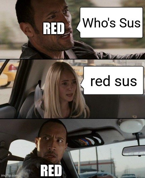 red sus | RED; Who's Sus; red sus; RED | image tagged in memes,the rock driving,among us | made w/ Imgflip meme maker