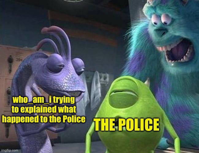 Never pause i disney movie | who_am_i trying to explained what happened to the Police THE POLICE | image tagged in never pause i disney movie | made w/ Imgflip meme maker