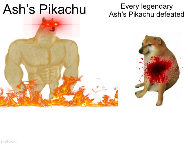 Ash’s Pikachu be like | Ash’s Pikachu; Every legendary Ash’s Pikachu defeated | image tagged in memes,buff doge vs cheems | made w/ Imgflip meme maker