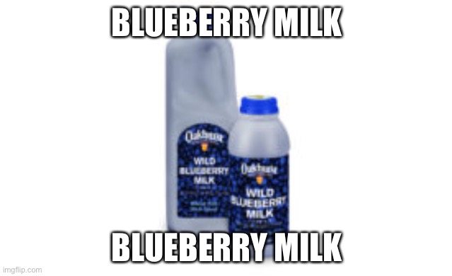 Wtf blueberry milk | BLUEBERRY MILK; BLUEBERRY MILK | image tagged in milk meme,good meme,funny,fun | made w/ Imgflip meme maker