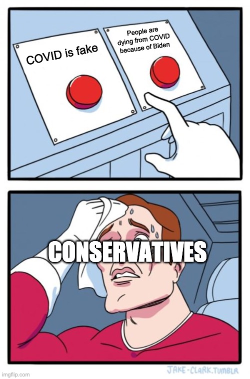 Two Buttons | People are dying from COVID because of Biden; COVID is fake; CONSERVATIVES | image tagged in memes,two buttons,conservative hypocrisy,scumbag republicans | made w/ Imgflip meme maker