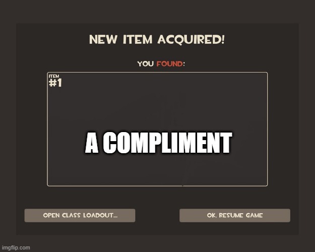 You got tf2 shit | A COMPLIMENT | image tagged in you got tf2 shit | made w/ Imgflip meme maker