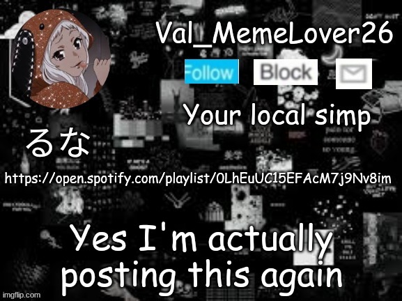 https://open.spotify.com/playlist/0LhEuUC15EFAcM7j9Nv8im | https://open.spotify.com/playlist/0LhEuUC15EFAcM7j9Nv8im; Yes I'm actually posting this again | made w/ Imgflip meme maker