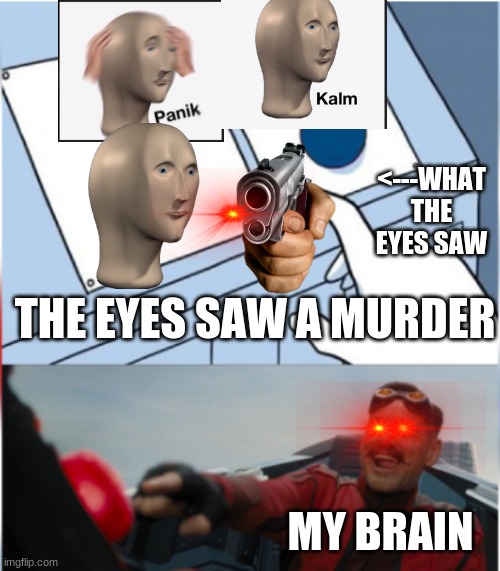my eyes!!!!! | <---WHAT THE EYES SAW; THE EYES SAW A MURDER; MY BRAIN | image tagged in robotnik pressing red button | made w/ Imgflip meme maker