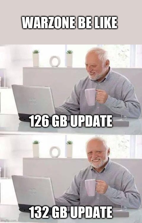 Hide the Pain Harold Meme | WARZONE BE LIKE; 126 GB UPDATE; 132 GB UPDATE | image tagged in memes,hide the pain harold | made w/ Imgflip meme maker