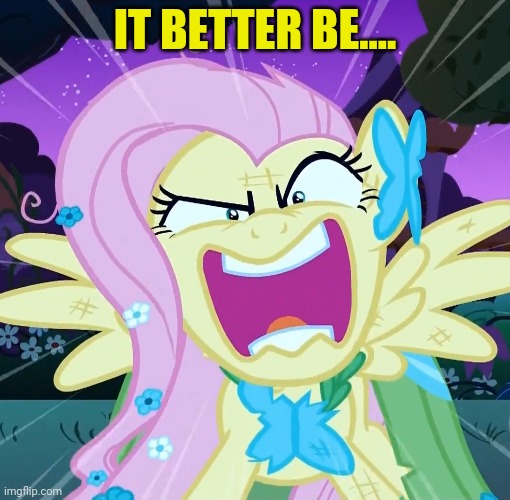 IT BETTER BE.... | made w/ Imgflip meme maker