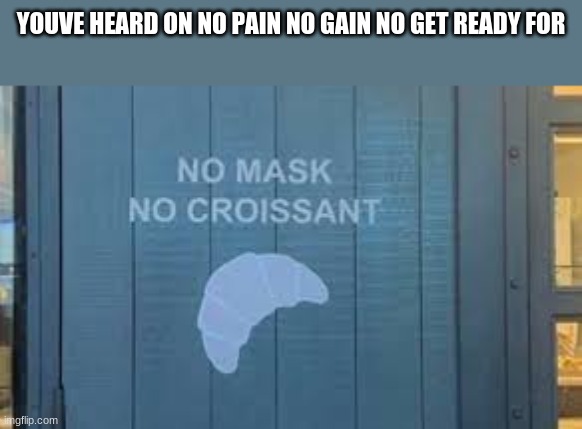 YOUVE HEARD ON NO PAIN NO GAIN NO GET READY FOR | image tagged in isabelle animal crossing announcement,boardroom meeting suggestion,the most interesting man in the world | made w/ Imgflip meme maker