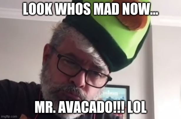 BIG LOL | LOOK WHOS MAD NOW... MR. AVACADO!!! LOL | image tagged in funny memes | made w/ Imgflip meme maker