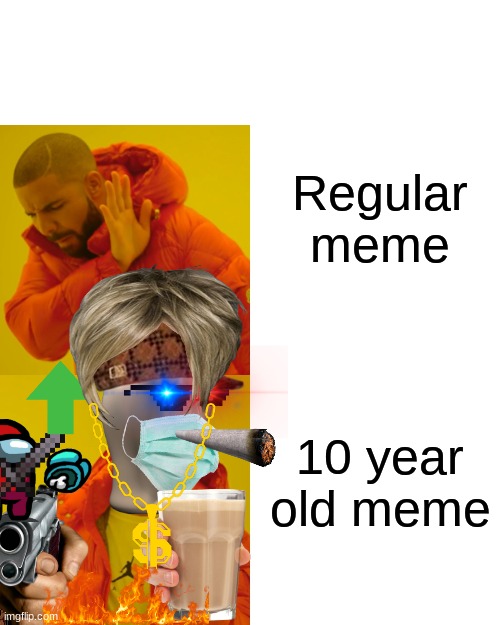 fr fr | Regular meme; 10 year old meme | image tagged in memes,drake hotline bling,cringe | made w/ Imgflip meme maker