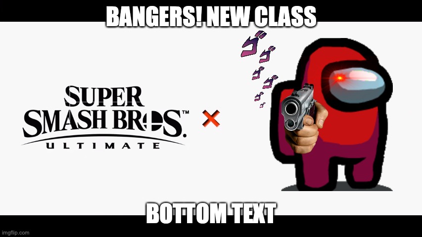 ruh roh | BANGERS! NEW CLASS; BOTTOM TEXT | image tagged in super smash bros ultimate x blank | made w/ Imgflip meme maker