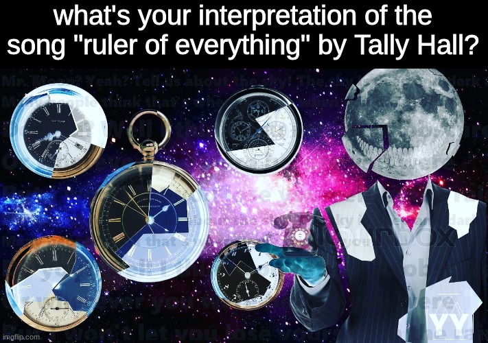 it's a very odd song, and the lyrics are are just as odd. Link to it in the comments | what's your interpretation of the song "ruler of everything" by Tally Hall? | image tagged in ruler of everything,tally hall,odd | made w/ Imgflip meme maker