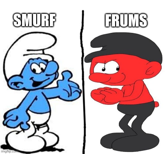 smurf and frums | FRUMS; SMURF | image tagged in smurf,meme,original meme | made w/ Imgflip meme maker