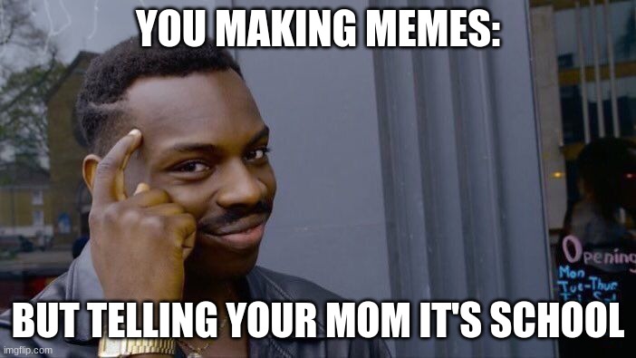 Roll Safe Think About It | YOU MAKING MEMES:; BUT TELLING YOUR MOM IT'S SCHOOL | image tagged in memes,roll safe think about it | made w/ Imgflip meme maker