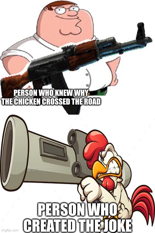 God | PERSON WHO KNEW WHY THE CHICKEN CROSSED THE ROAD; PERSON WHO CREATED THE JOKE | image tagged in funny | made w/ Imgflip meme maker