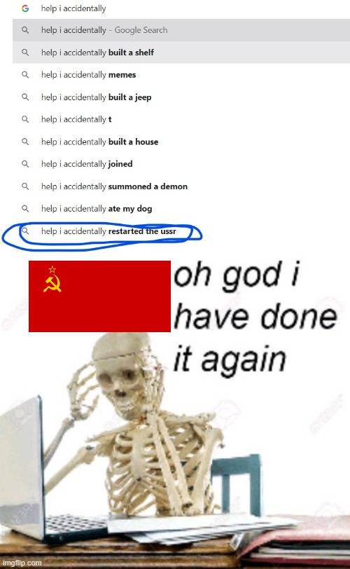 help i accidentaly restarted the ussr | image tagged in oh god i've done it again | made w/ Imgflip meme maker