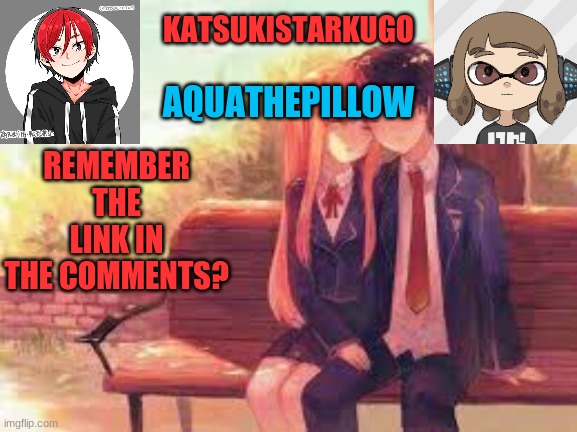 KatsukiStarkugoXAquathepillow | REMEMBER THE LINK IN THE COMMENTS? | image tagged in katsukistarkugoxaquathepillow | made w/ Imgflip meme maker