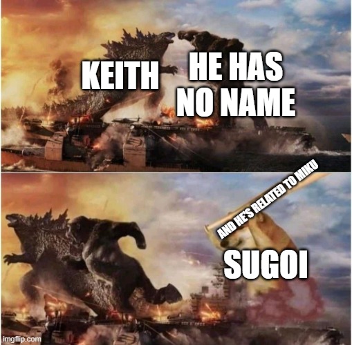 I prefer Sugoi | HE HAS NO NAME; KEITH; AND HE'S RELATED TO MIKU; SUGOI | image tagged in kong godzilla doge | made w/ Imgflip meme maker