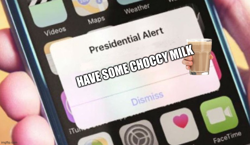 Have some choccy milk | HAVE SOME CHOCCY MILK | image tagged in memes,presidential alert,have some choccy milk | made w/ Imgflip meme maker