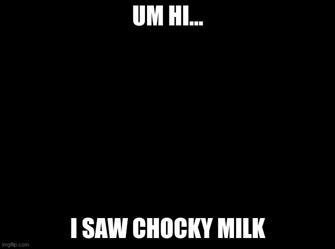 chocky | UM HI... I SAW CHOCKY MILK | image tagged in sleeping dog on back | made w/ Imgflip meme maker