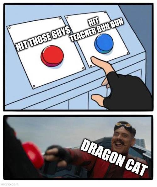 Battle Cats Meme 2 | HIT TEACHER BUN BUN; HIT THOSE GUYS; DRAGON CAT | image tagged in red and blue button | made w/ Imgflip meme maker