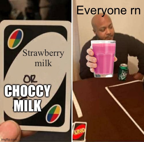 LOL! | Everyone rn; Strawberry milk; CHOCCY MILK | image tagged in memes,uno draw 25 cards | made w/ Imgflip meme maker