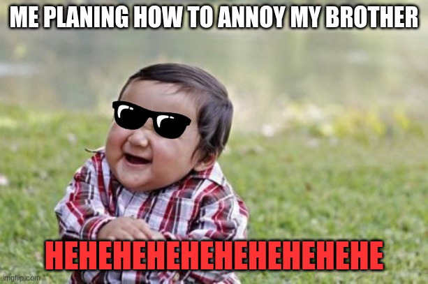 im very annoying | ME PLANING HOW TO ANNOY MY BROTHER; HEHEHEHEHEHEHEHEHEHE | image tagged in memes,evil toddler | made w/ Imgflip meme maker