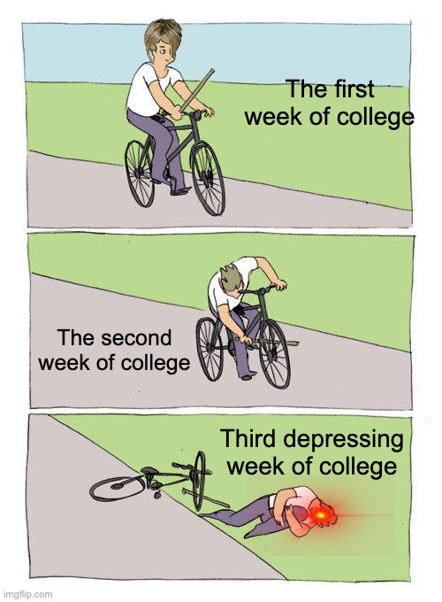 Bike Fall | The first week of college; The second week of college; Third depressing week of college | image tagged in memes,bike fall | made w/ Imgflip meme maker