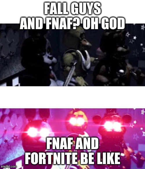 FNaF Death Eyes | FALL GUYS AND FNAF? OH GOD; FNAF AND FORTNITE BE LIKE | image tagged in fnaf death eyes | made w/ Imgflip meme maker