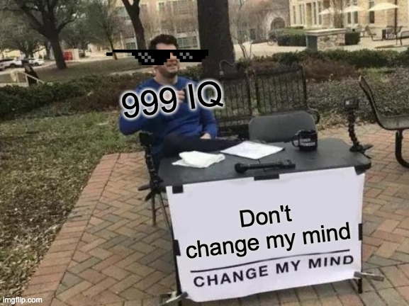 Change My Mind Meme | 999 IQ; Don't change my mind | image tagged in memes,change my mind | made w/ Imgflip meme maker