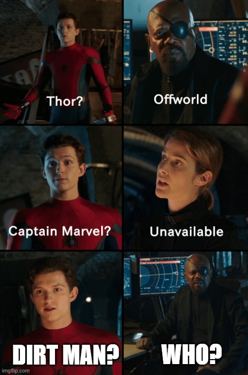 Thor off-world captain marvel unavailable | DIRT MAN? WHO? | image tagged in thor off-world captain marvel unavailable | made w/ Imgflip meme maker