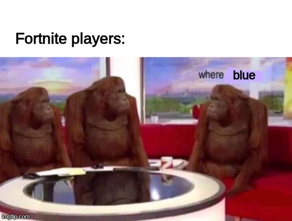 Where banana blank | blue Fortnite players: | image tagged in where banana blank | made w/ Imgflip meme maker