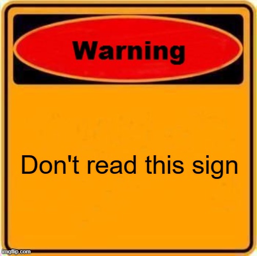 Warning Sign Meme | Don't read this sign | image tagged in memes,warning sign | made w/ Imgflip meme maker
