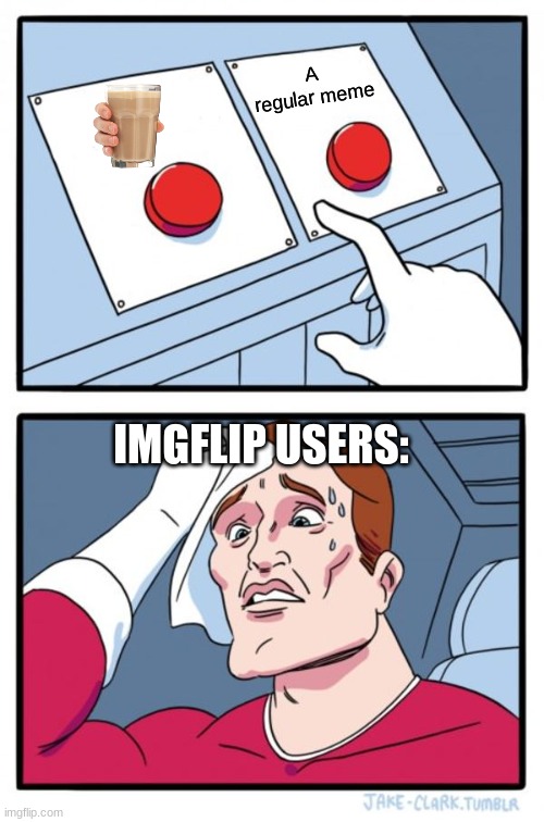 Two Buttons | A regular meme; IMGFLIP USERS: | image tagged in memes,two buttons | made w/ Imgflip meme maker