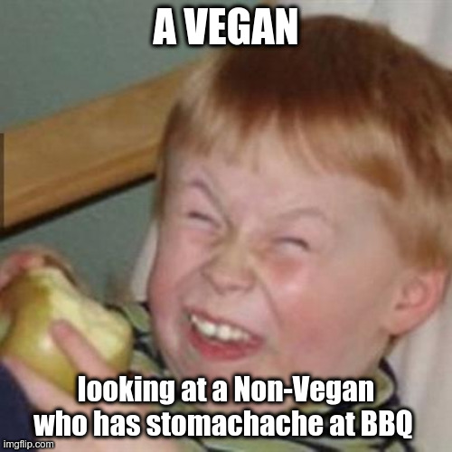 laughing kid | A VEGAN; looking at a Non-Vegan who has stomachache at BBQ | image tagged in laughing kid | made w/ Imgflip meme maker