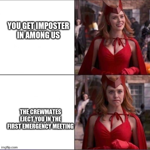 bbbbbbbbbbrrrrrrrrrruuuuuuuuuuhhhhhhhhhh | YOU GET IMPOSTER IN AMONG US; THE CREWMATES EJECT YOU IN THE FIRST EMERGENCY MEETING | image tagged in frustrated wanda | made w/ Imgflip meme maker