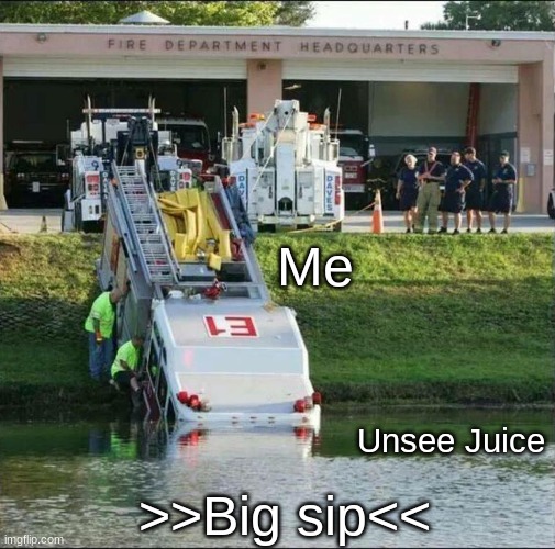 Wild Fire Trucks | Me Unsee Juice >>Big sip<< | image tagged in wild fire trucks | made w/ Imgflip meme maker