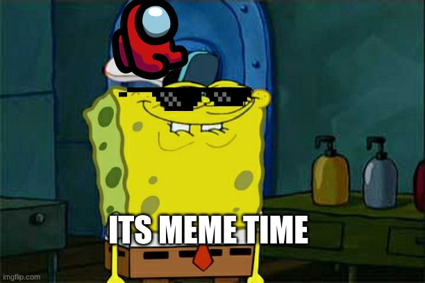 Don't You Squidward Meme | ITS MEME TIME | image tagged in memes,don't you squidward | made w/ Imgflip meme maker