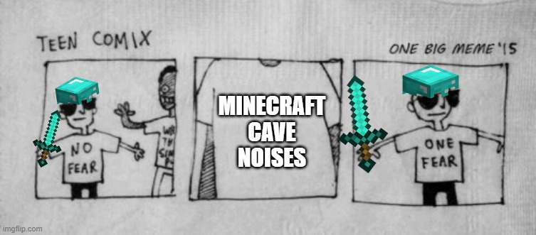If minecraft cave noises don't scare you, you are not human. | MINECRAFT CAVE NOISES | image tagged in no fear one fear,minecraft | made w/ Imgflip meme maker