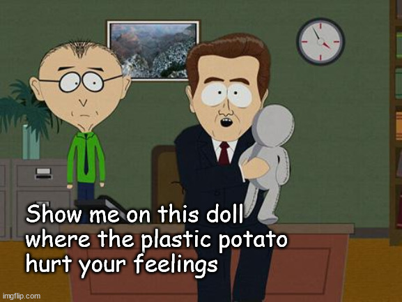 show me on this doll | Show me on this doll 
where the plastic potato 
hurt your feelings | image tagged in show me on this doll | made w/ Imgflip meme maker