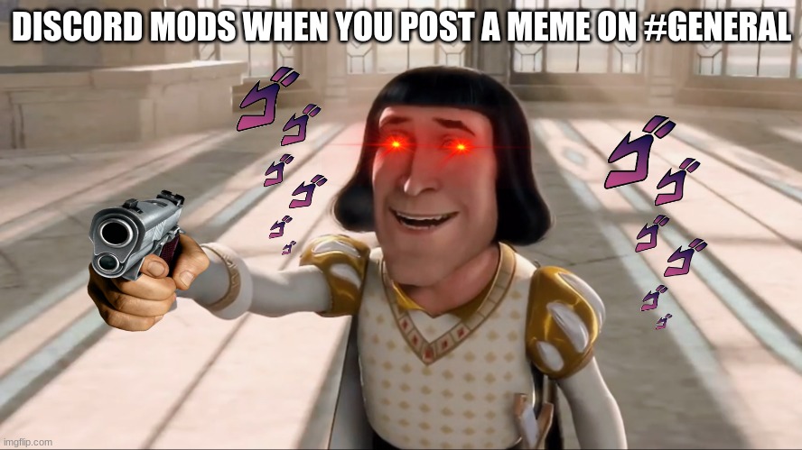 discord meme XD | DISCORD MODS WHEN YOU POST A MEME ON #GENERAL | image tagged in farquaad pointing | made w/ Imgflip meme maker