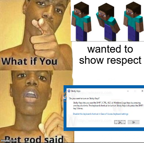 I just want to show respect ;( | wanted to show respect | image tagged in what if you-but god said,memes,minecraft steve,minecraft | made w/ Imgflip meme maker